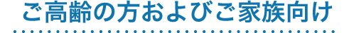 ご高齢の方及びご家族向け