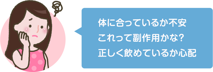 体に合っているか不安　これって副作用かな？ 正しく飲めているか心配